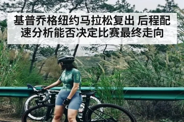 基普乔格纽约马拉松复出 后程配速分析能否决定比赛最终走向